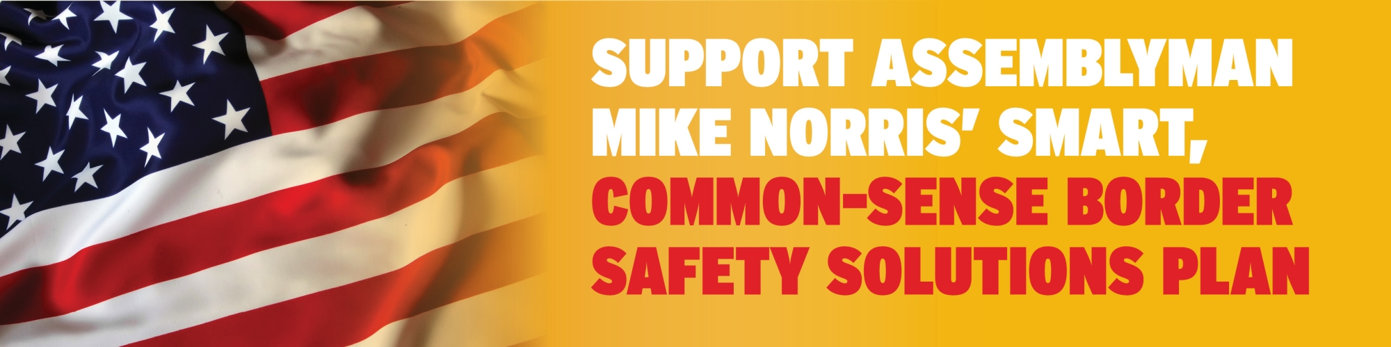 Support Assemblyman Mike Norris’ Smart, Common-Sense Border Safety Solutions Plan